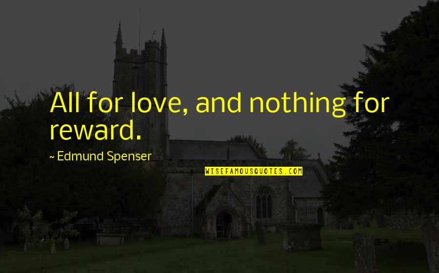 Rewards Quotes By Edmund Spenser: All for love, and nothing for reward. Rewards Quotes By Edmund Spenser: All for love, and nothing for reward.