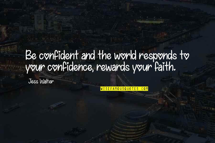 Rewards Quotes By Jess Walter: Be confident and the world responds to your