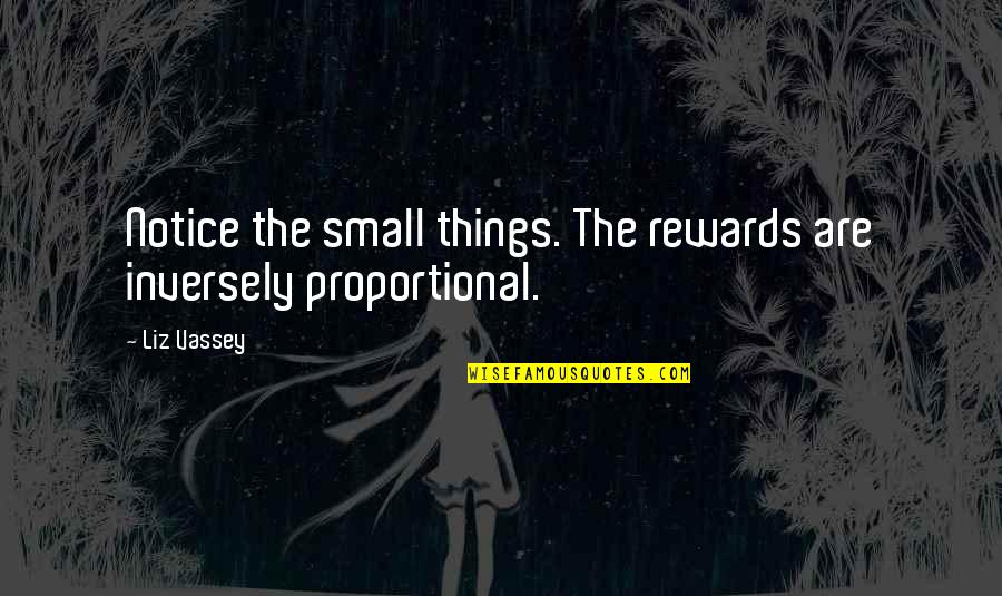 Rewards Quotes By Liz Vassey: Notice the small things. The rewards are inversely