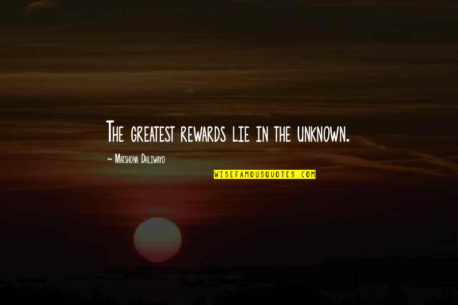 Rewards Quotes By Matshona Dhliwayo: The greatest rewards lie in the unknown. Rewards Quotes By Matshona Dhliwayo: The greatest rewards lie in the unknown.