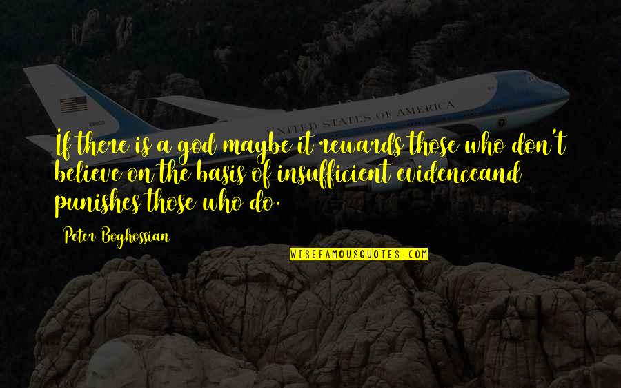 Rewards Quotes By Peter Boghossian: If there is a god maybe it rewards Rewards Quotes By Peter Boghossian: If there is a god maybe it rewards