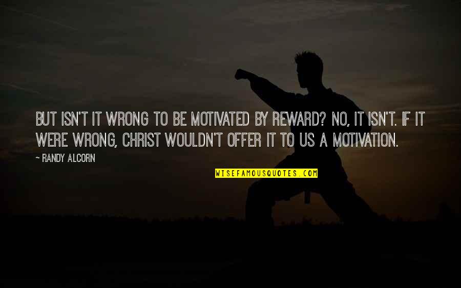 Rewards Quotes By Randy Alcorn: But isn't it wrong to be motivated by Rewards Quotes By Randy Alcorn: But isn't it wrong to be motivated by