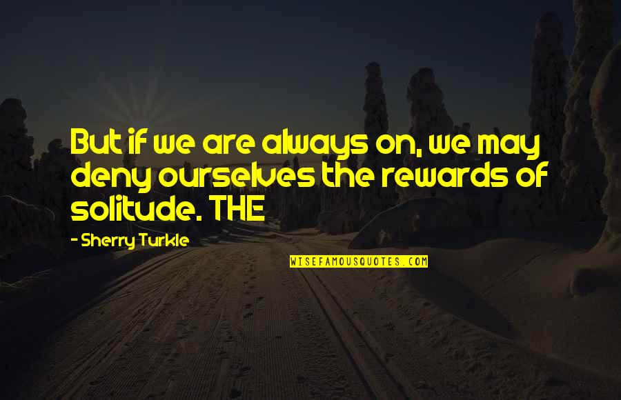 Rewards Quotes By Sherry Turkle: But if we are always on, we may