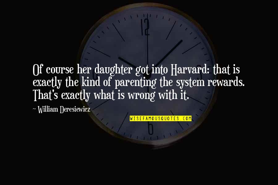 Rewards System Quotes By William Deresiewicz: Of course her daughter got into Harvard: that