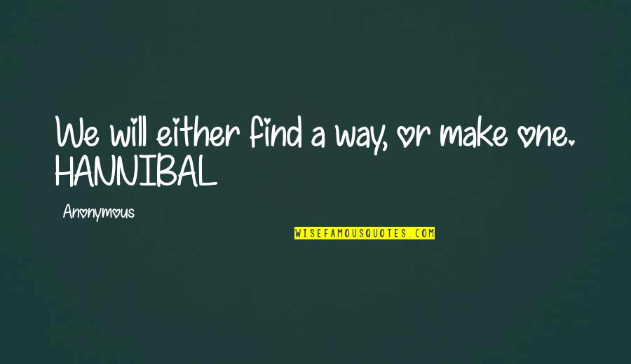 Reweals Quotes By Anonymous: We will either find a way, or make Reweals Quotes By Anonymous: We will either find a way, or make