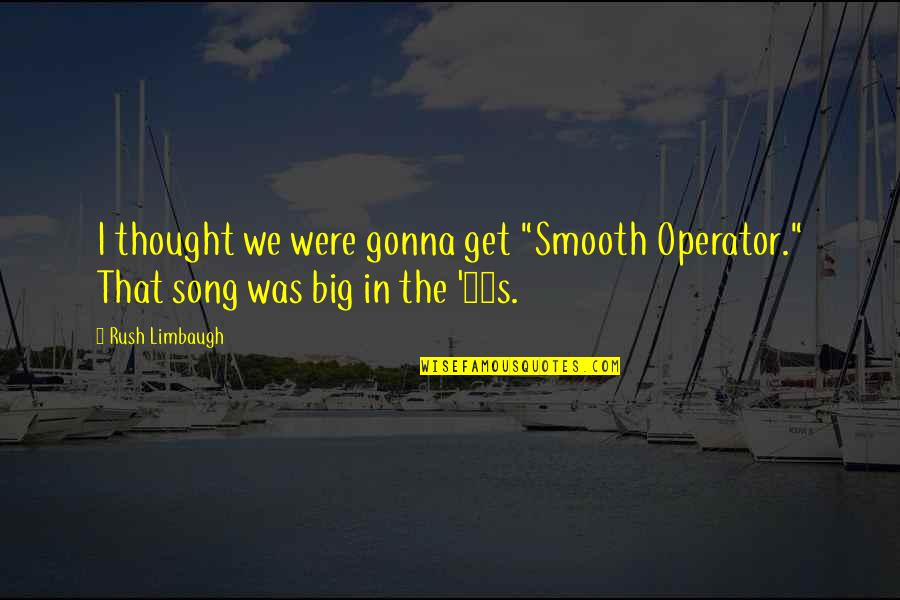 Reweave Rocking Quotes By Rush Limbaugh: I thought we were gonna get "Smooth Operator."