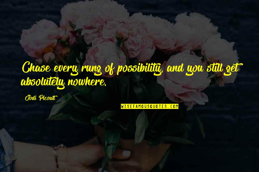 Rewi Alley Quotes By Jodi Picoult: Chase every rung of possibility, and you still