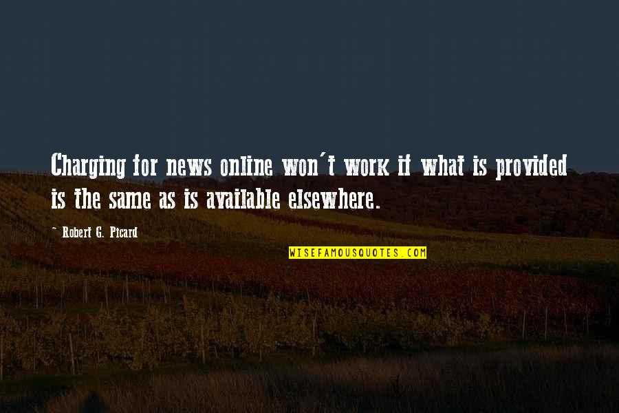 Rewind Memories Quotes By Robert G. Picard: Charging for news online won't work if what