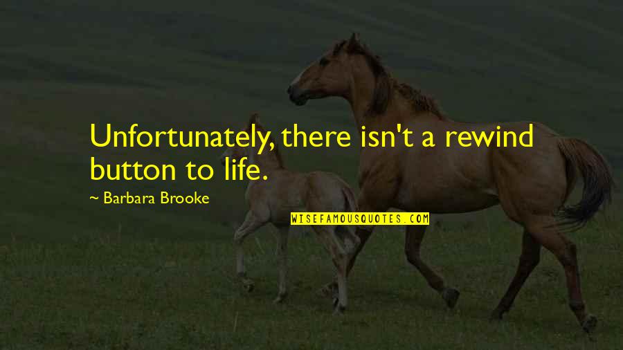 Rewind My Life Quotes By Barbara Brooke: Unfortunately, there isn't a rewind button to life.
