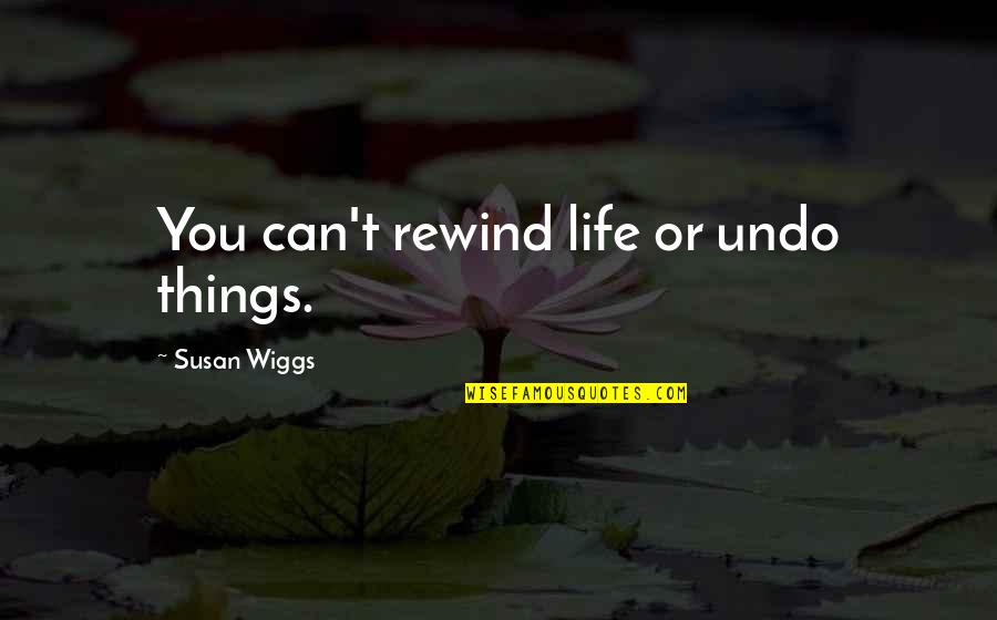 Rewind My Life Quotes By Susan Wiggs: You can't rewind life or undo things.