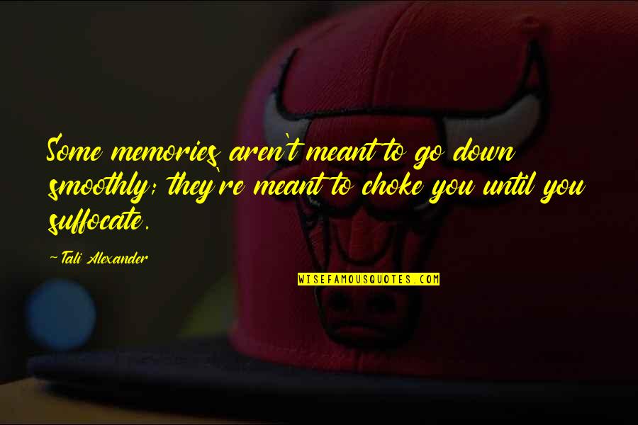 Rewind My Life Quotes By Tali Alexander: Some memories aren't meant to go down smoothly;