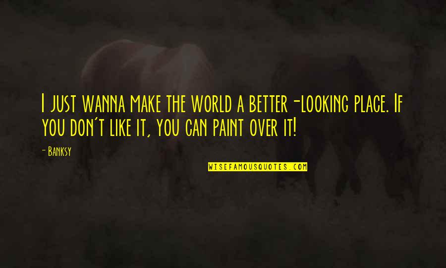 Rewind Replay Repeat Quotes By Banksy: I just wanna make the world a better-looking
