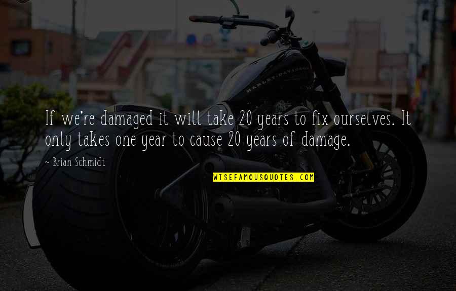 Rewind The Weekend Quotes By Brian Schmidt: If we're damaged it will take 20 years