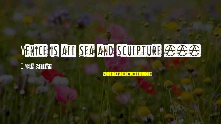 Rewind The Weekend Quotes By Vera Brittain: Venice is all sea and sculpture ...