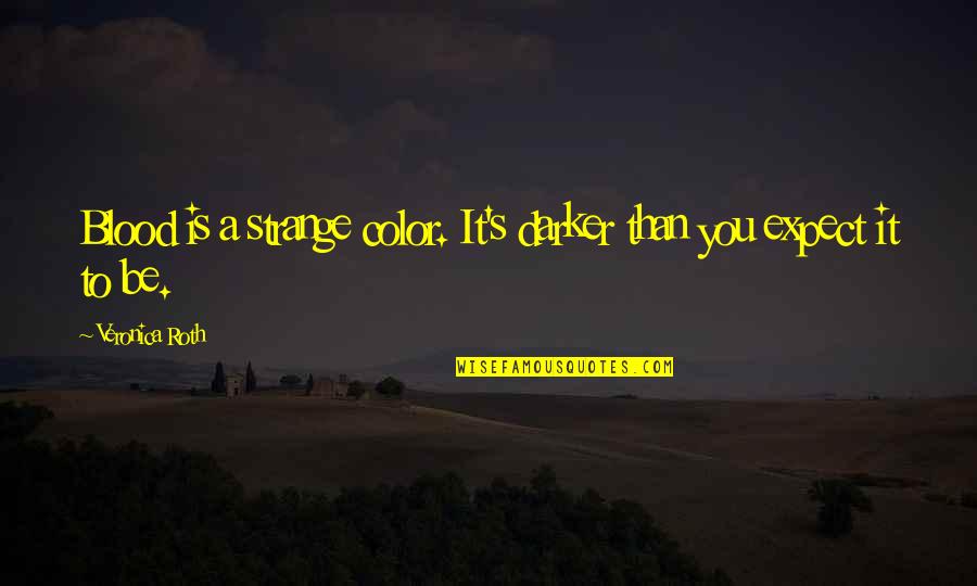 Rewind The Weekend Quotes By Veronica Roth: Blood is a strange color. It's darker than