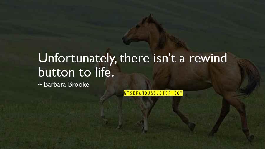 Rewind Your Life Quotes By Barbara Brooke: Unfortunately, there isn't a rewind button to life.