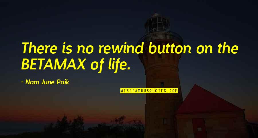 Rewind Your Life Quotes By Nam June Paik: There is no rewind button on the BETAMAX