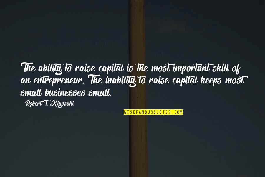 Rewind Your Life Quotes By Robert T. Kiyosaki: The ability to raise capital is the most