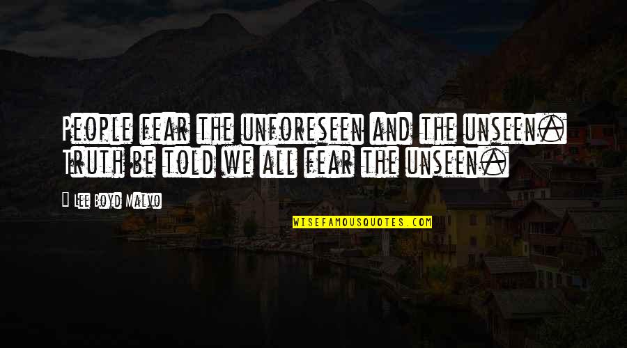 Rewinds Quotes By Lee Boyd Malvo: People fear the unforeseen and the unseen. Truth