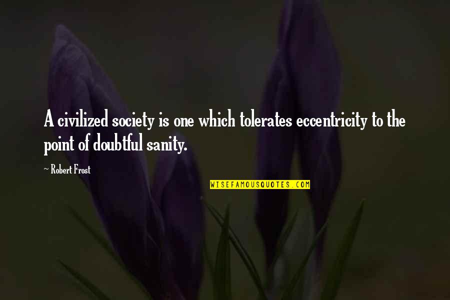 Rewinds Quotes By Robert Frost: A civilized society is one which tolerates eccentricity