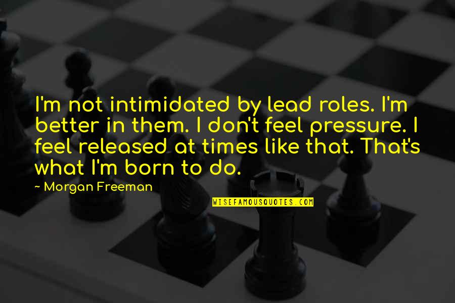 Rewire Software Quotes By Morgan Freeman: I'm not intimidated by lead roles. I'm better