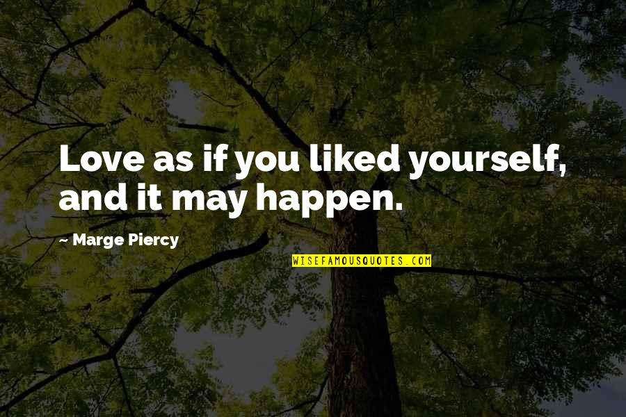 Rewire Your Brain Quotes By Marge Piercy: Love as if you liked yourself, and it