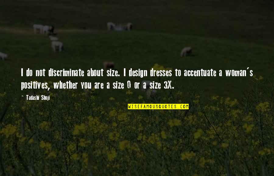 Rewire Your Brain Quotes By Tadashi Shoji: I do not discriminate about size. I design