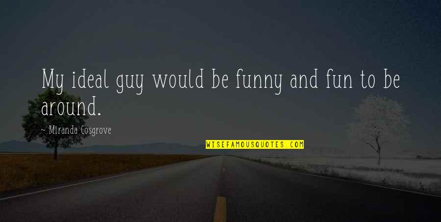 Rewolucja 1905 Quotes By Miranda Cosgrove: My ideal guy would be funny and fun Rewolucja 1905 Quotes By Miranda Cosgrove: My ideal guy would be funny and fun