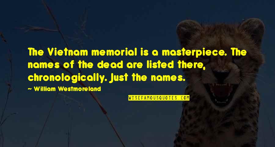 Rewolucja 1905 Quotes By William Westmoreland: The Vietnam memorial is a masterpiece. The names Rewolucja 1905 Quotes By William Westmoreland: The Vietnam memorial is a masterpiece. The names
