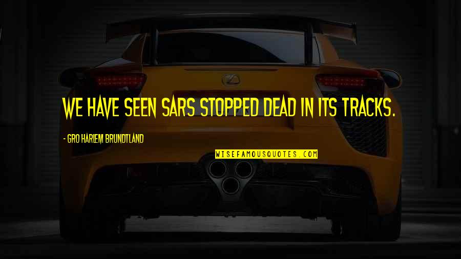 Rewolucja Neolityczna Quotes By Gro Harlem Brundtland: We have seen SARS stopped dead in its Rewolucja Neolityczna Quotes By Gro Harlem Brundtland: We have seen SARS stopped dead in its