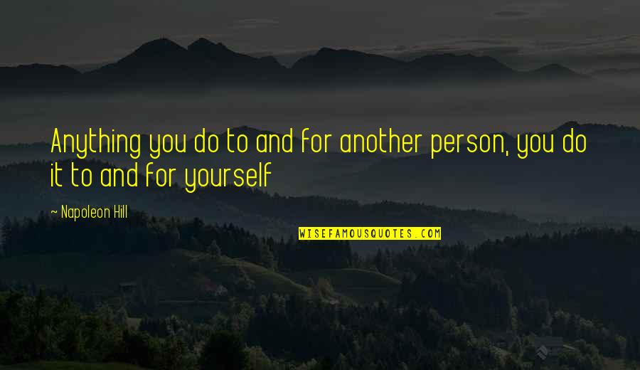 Rework Famous Quotes By Napoleon Hill: Anything you do to and for another person,