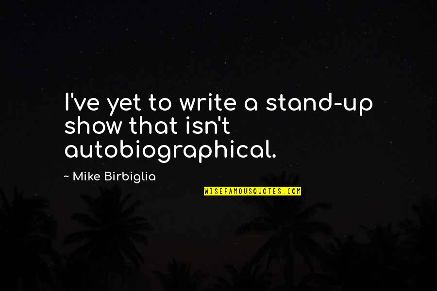 Rewound Pronunciation Quotes By Mike Birbiglia: I've yet to write a stand-up show that