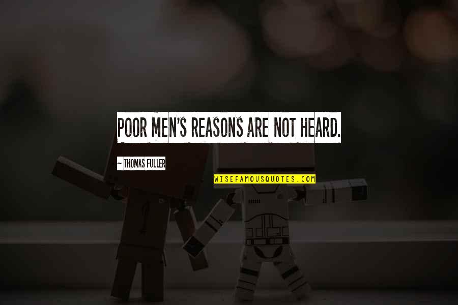 Rewrapped Show Quotes By Thomas Fuller: Poor men's reasons are not heard. Rewrapped Show Quotes By Thomas Fuller: Poor men's reasons are not heard.