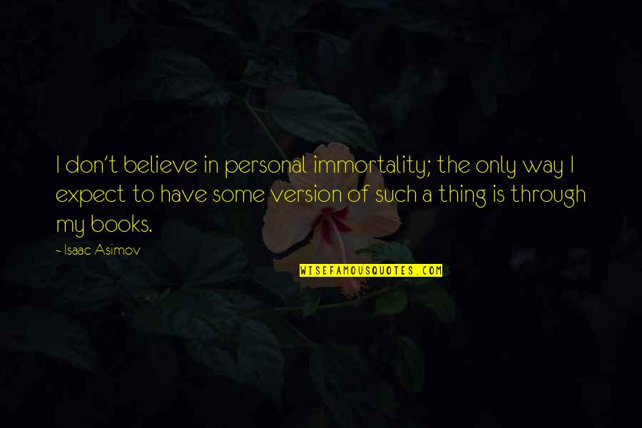 Rewrapped Steering Quotes By Isaac Asimov: I don't believe in personal immortality; the only Rewrapped Steering Quotes By Isaac Asimov: I don't believe in personal immortality; the only