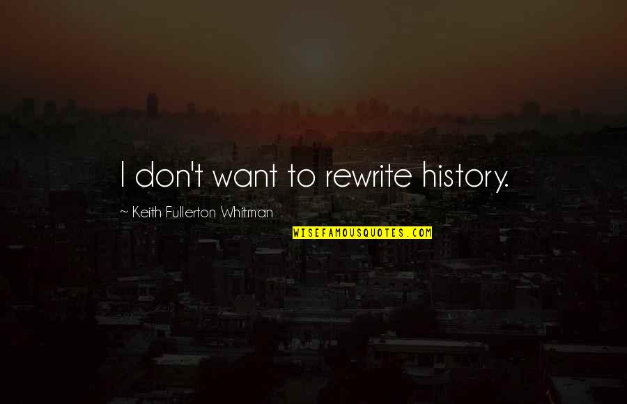 Rewrite Best Quotes By Keith Fullerton Whitman: I don't want to rewrite history.