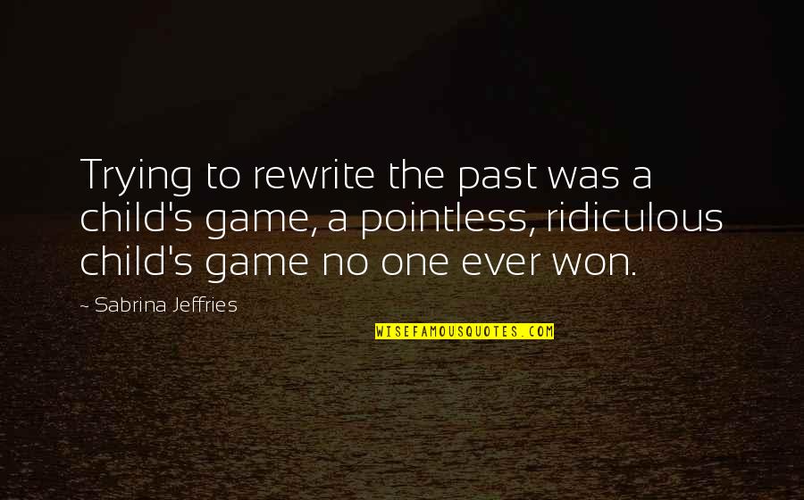 Rewrite Best Quotes By Sabrina Jeffries: Trying to rewrite the past was a child's