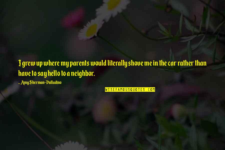 Rewrite Life Quotes By Amy Sherman-Palladino: I grew up where my parents would literally Rewrite Life Quotes By Amy Sherman-Palladino: I grew up where my parents would literally