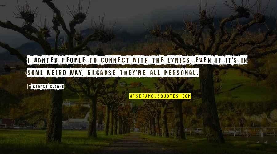 Rewrite Life Quotes By George Clarke: I wanted people to connect with the lyrics,