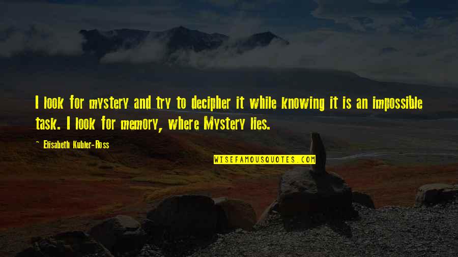 Rewrite My Life Poems Quotes By Elisabeth Kubler-Ross: I look for mystery and try to decipher