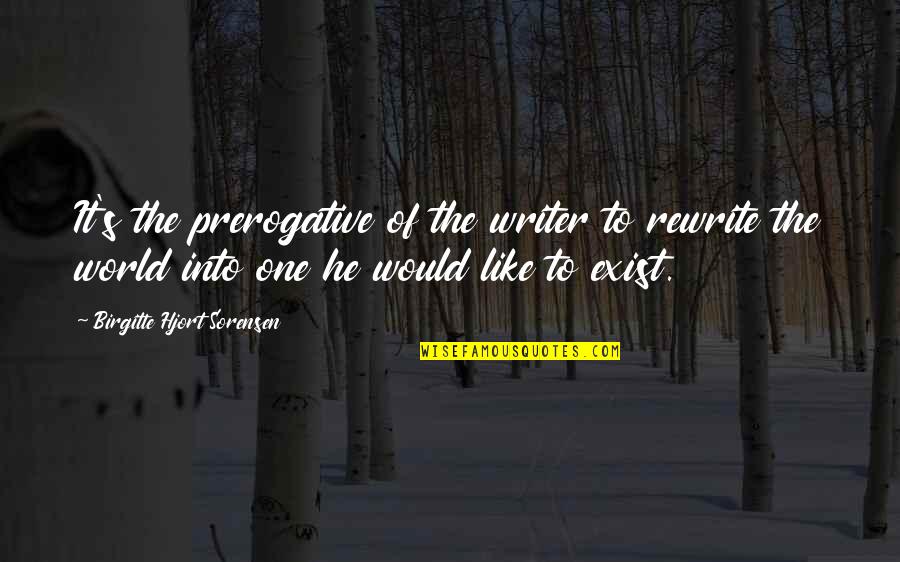 Rewrite Quotes By Birgitte Hjort Sorensen: It's the prerogative of the writer to rewrite