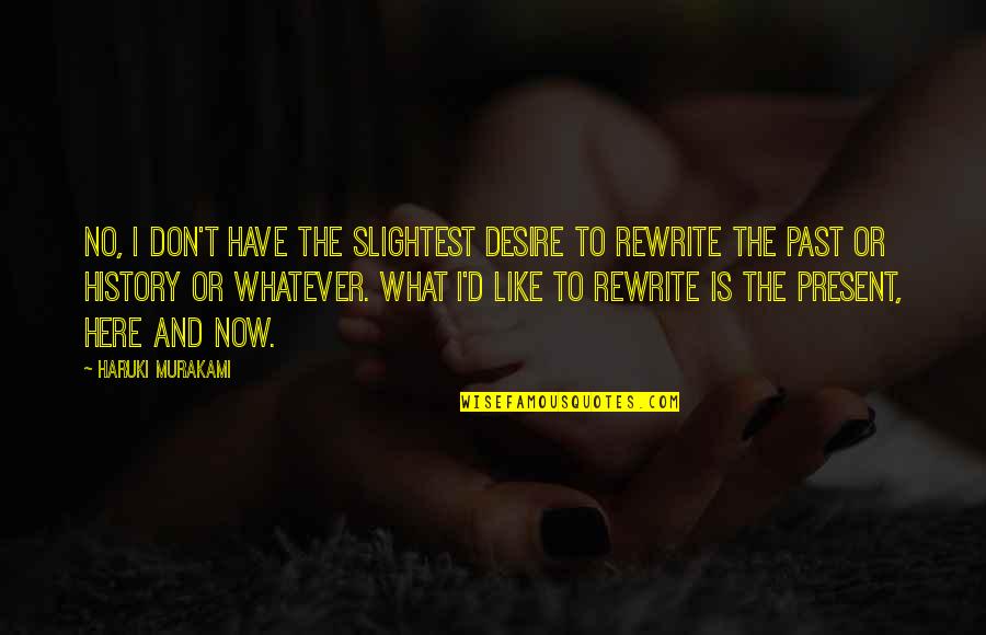 Rewrite The Past Quotes By Haruki Murakami: No, I don't have the slightest desire to