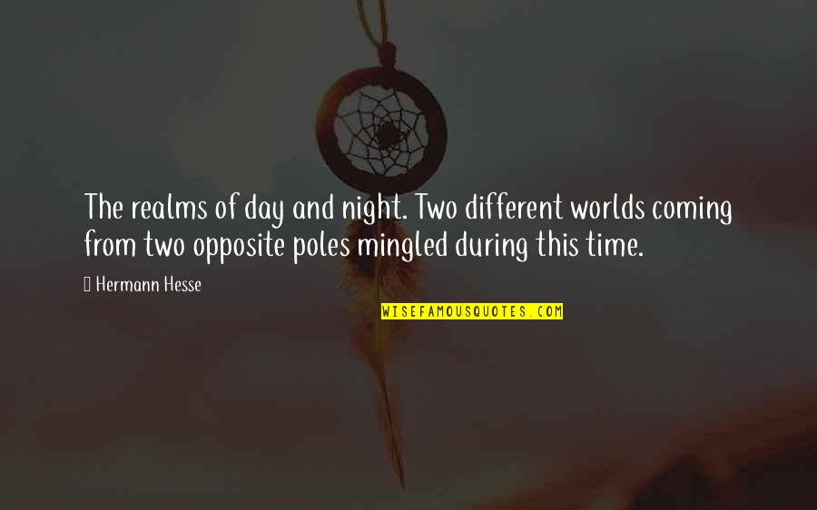 Rewrite The Stars Quotes By Hermann Hesse: The realms of day and night. Two different Rewrite The Stars Quotes By Hermann Hesse: The realms of day and night. Two different
