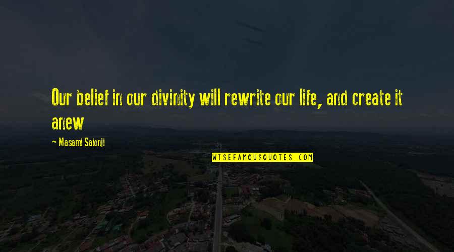 Rewrite Your Life Quotes By Masami Saionji: Our belief in our divinity will rewrite our Rewrite Your Life Quotes By Masami Saionji: Our belief in our divinity will rewrite our