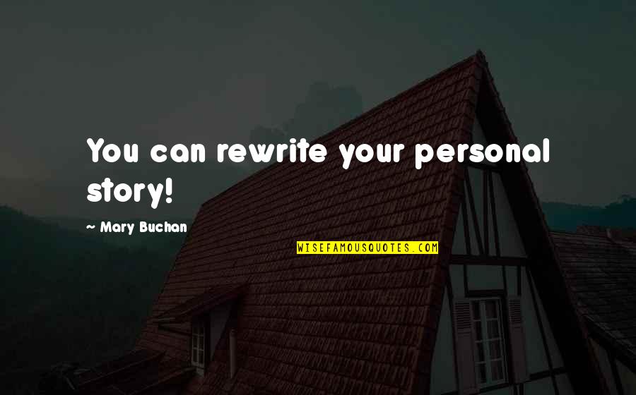 Rewrite Your Life Story Quotes By Mary Buchan: You can rewrite your personal story! Rewrite Your Life Story Quotes By Mary Buchan: You can rewrite your personal story!