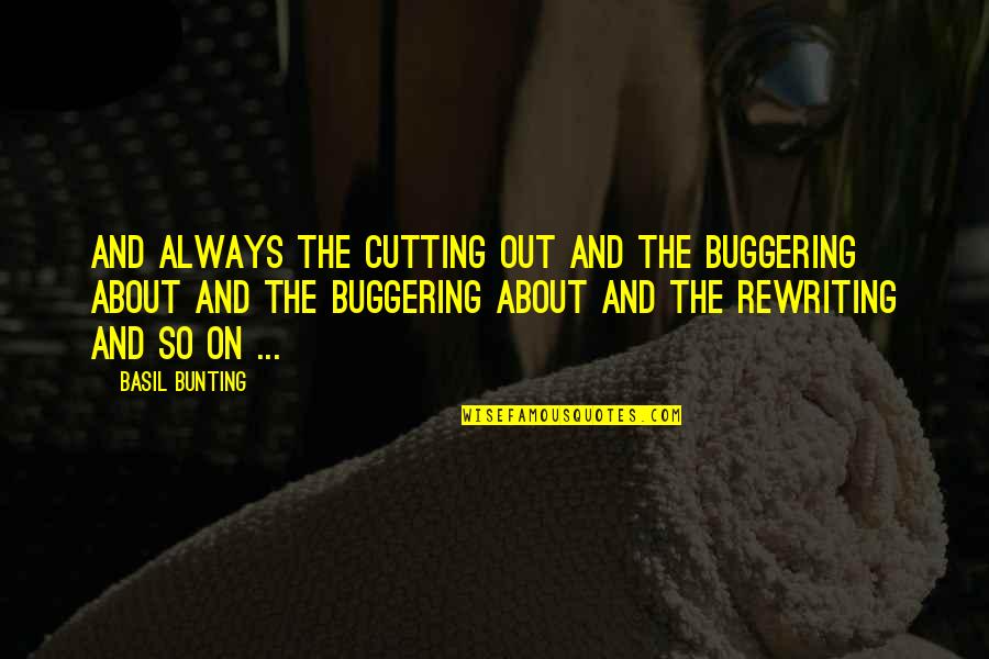 Rewriting Quotes By Basil Bunting: And always the cutting out and the buggering