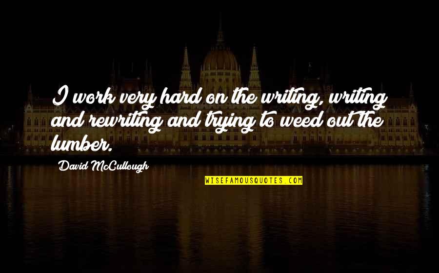 Rewriting Quotes By David McCullough: I work very hard on the writing, writing