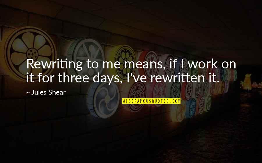 Rewriting Quotes By Jules Shear: Rewriting to me means, if I work on