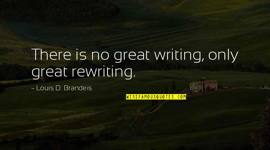 Rewriting Quotes By Louis D. Brandeis: There is no great writing, only great rewriting.