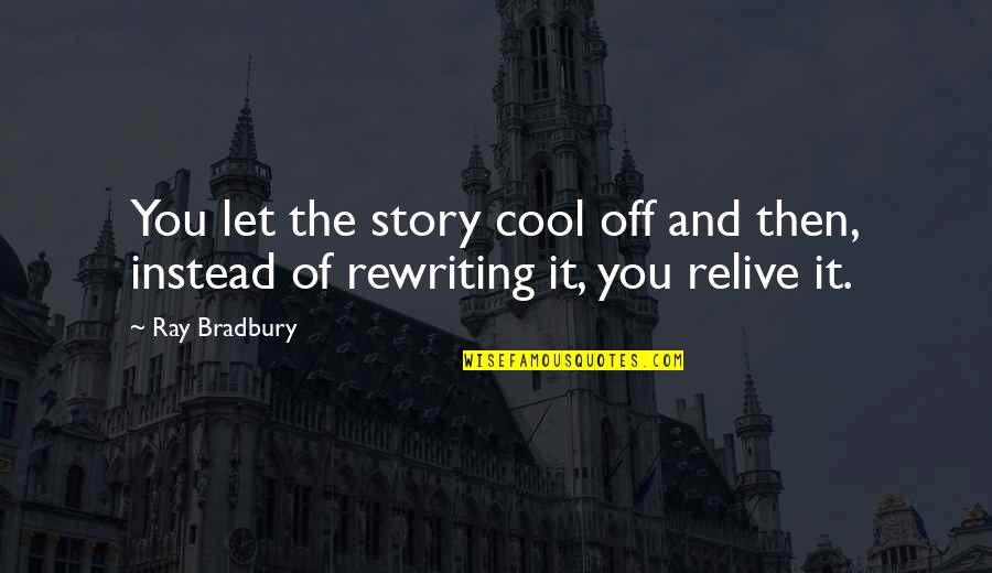 Rewriting Quotes By Ray Bradbury: You let the story cool off and then,