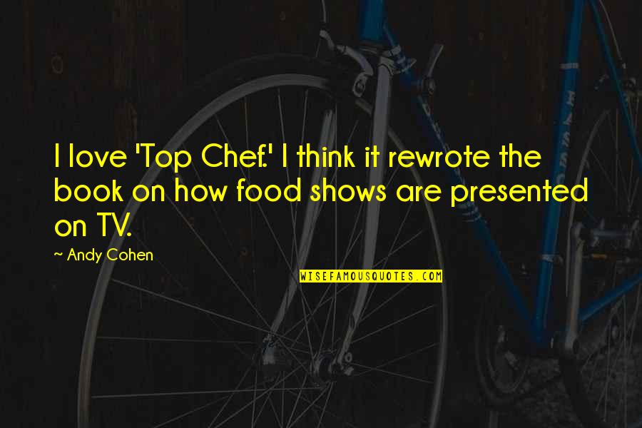 Rewrote It Quotes By Andy Cohen: I love 'Top Chef.' I think it rewrote